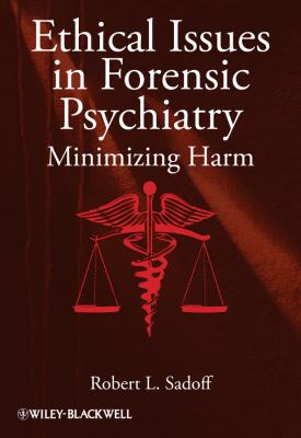 Ethical Issues in Forensic Psychiatry. Minimizing Harm - Robert Sadoff L.