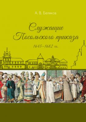 Служащие Посольского приказа 1645–1682 гг. - А. В. Беляков