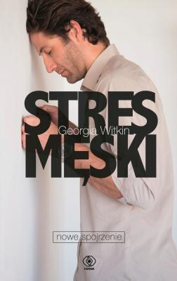 Stres męski – nowe spojrzenie - Georgia  Witkin