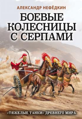 Боевые колесницы с серпами: «тяжелые танки» Древнего мира - Александр Нефедкин