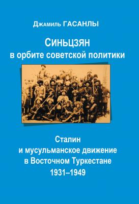 Синьцзян в орбите Советской политики: Сталин и мусульманское движение в Восточном Туркестане (1931–1949) - Джамиль Гасанлы