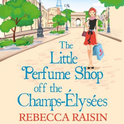 Little Perfume Shop Off The Champs-Elysees (The Little Paris Collection, Book 3) - Rebecca Raisin