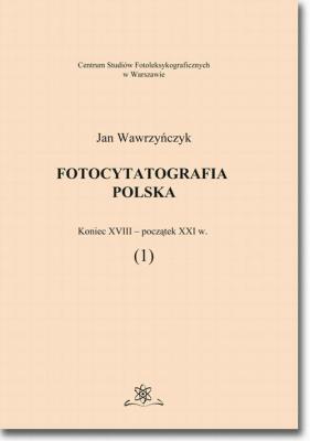 Fotocytatografia polska (1). Koniec XVIII - poczÄ…tek XXI w. - Jan WawrzyÅ„czyk