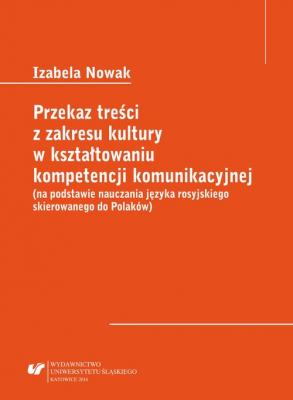 Przekaz treÅ›ci z zakresu kultury w ksztaÅ‚towaniu kompetencji komunikacyjnej (na podstawie nauczania jÄ™zyka rosyjskiego skierowanego do PolakÃ³w) - Izabela Nowak