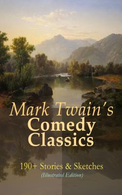 Mark Twain's Comedy Classics: 190+ Stories & Sketches (Illustrated Edition) - Марк Твен