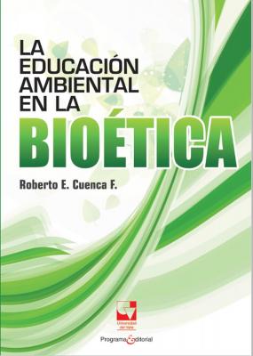 La educación ambiental en la bioética - Roberto Cuenca Fajardo