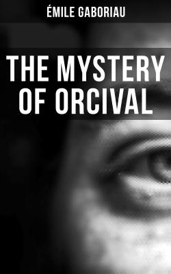 THE MYSTERY OF ORCIVAL - Emile Gaboriau