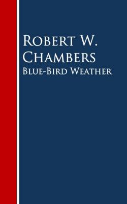 Blue-Bird Weather - Robert W.  Chambers