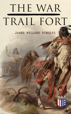 The War-Trail Fort - James Willard  Schultz
