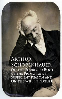 On the Fourfold Root of the Principle of Sufficien and On the Will in Nature - Arthur  Schopenhauer