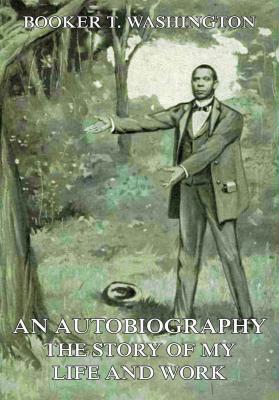 An Autobiography - The Story of My Life and Work - Booker T. Washington