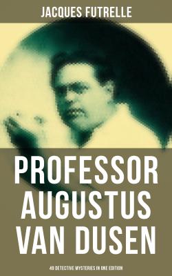 Professor Augustus Van Dusen: 49 Detective Mysteries in One Edition - Jacques  Futrelle