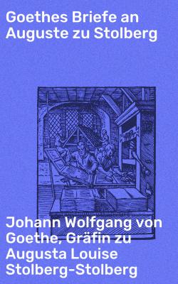 Goethes Briefe an Auguste zu Stolberg - Иоганн Вольфганг фон Гёте