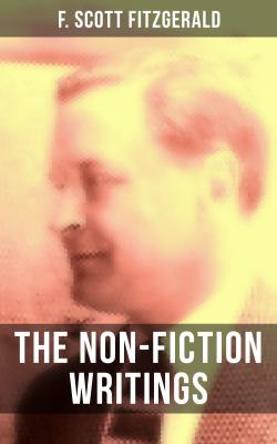 The Non-Fiction Writings of F. Scott Fitzgerald - Фрэнсис Скотт Фицджеральд