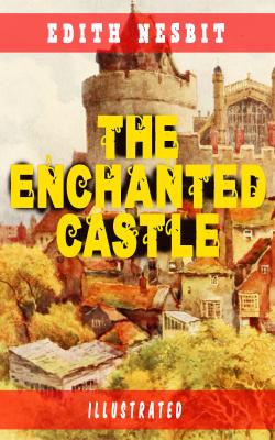 The Enchanted Castle (Illustrated) - Edith  Nesbit