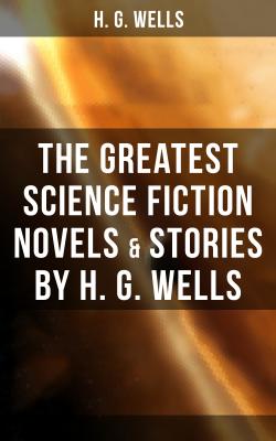 The Greatest Science Fiction Novels & Stories by H. G. Wells - Герберт Уэллс