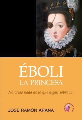 Éboli, la princesa -  José Ramón Arana Marcos