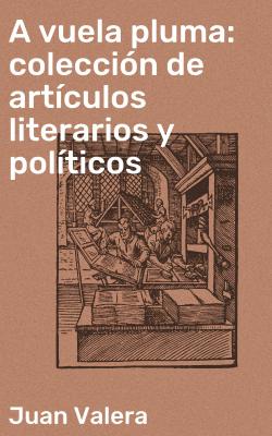 A vuela pluma: colección de artículos literarios y políticos - Juan Valera