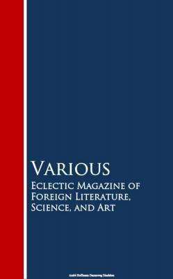 Eclectic Magazine of Foreign Literature, Science, and Art - Various