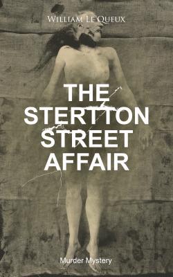 THE STERTTON STREET AFFAIR (Murder Mystery) - William Le Queux