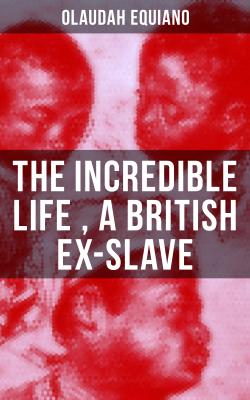 The Incredible Life of Olaudah Equiano, A British Ex-Slave - Olaudah Equiano