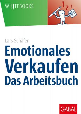 Emotionales Verkaufen – das Arbeitsbuch - Lars Schäfer