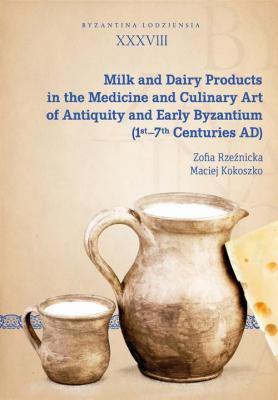 Milk and Dairy Products in the Medicine and Culinary Art of Antiquity and Early Byzantium (1st–7th Centuries AD) - Maciej Kokoszko