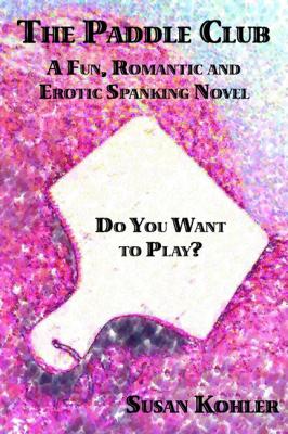 The Paddle Club: A Fun, Romantic and Erotic Spanking Novel - Susan Kohler