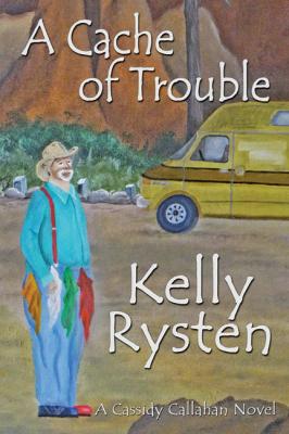 A Cache of Trouble: A Cassidy Callahan Novel - Kelly Rysten