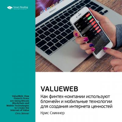 Крис Скиннер: ValueWeb. Как финтех-компании используют блокчейн и мобильные технологии для создания интернета ценностей. Саммари - Smart Reading