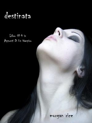 Destinata (Libro #4 In Appunti Di Un Vampiro) - Morgan Rice