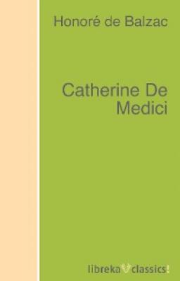 Catherine De Medici - Оноре де Бальзак