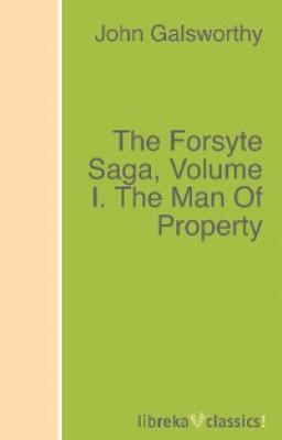 The Forsyte Saga, Volume I. The Man Of Property - John Galsworthy