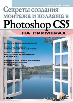 Секреты создания монтажа и коллажа в Photoshop CS5 на примерах - Софья Скрылина