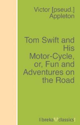 Tom Swift and His Motor-Cycle, or, Fun and Adventures on the Road - Victor Appleton