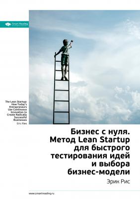Краткое содержание книги: Бизнес с нуля. Метод Lean Startup для быстрого тестирования идей и выбора бизнес-модели. Эрик Рис - Smart Reading