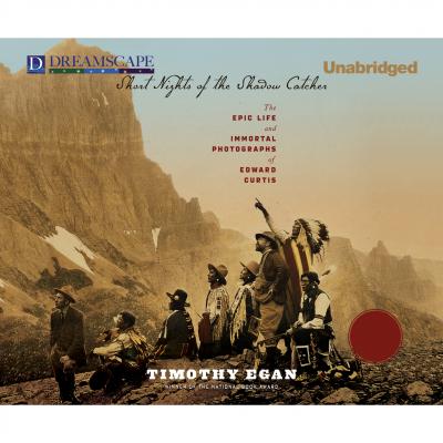 Short Nights of the Shadow Catcher - The Epic Life and Immortal Photographs of Edward Curtis (Unabridged) - Timothy Egan