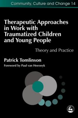 Therapeutic Approaches in Work with Traumatised Children and Young People - Patrick Tomlinson