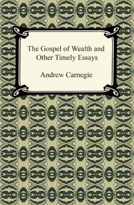 The Gospel of Wealth and Other Timely Essays - Эндрю Карнеги