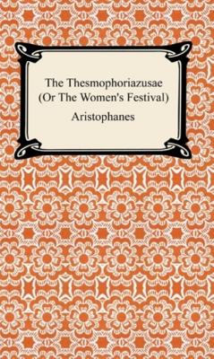 The Thesmophoriazusae (Or The Women's Festival) - Aristophanes