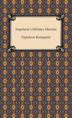 Napoleon's Military Maxims - Napoleon Bonaparte