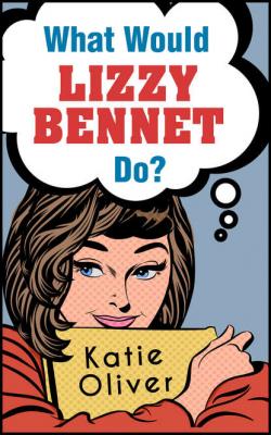 What Would Lizzy Bennet Do? - Katie  Oliver