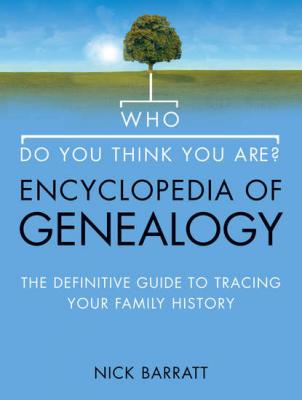 Who Do You Think You Are? Encyclopedia of Genealogy: The definitive reference guide to tracing your family history - Nick  Barratt