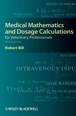 Medical Mathematics and Dosage Calculations for Veterinary Professionals - Robert  Bill