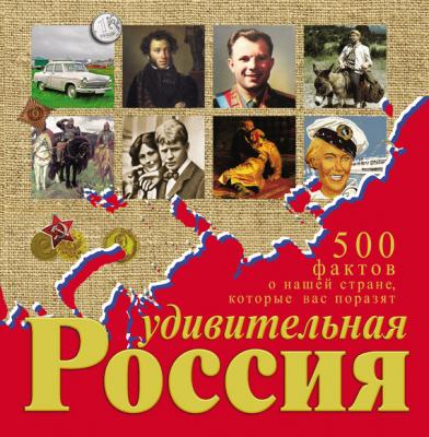 Удивительная Россия. 500 фактов о нашей стране, которые вас поразят - Андрей Гальчук