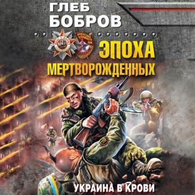 Эпоха мертворожденных. Украина в крови - Глеб Бобров