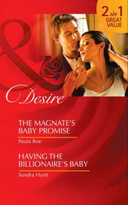 The Magnate's Baby Promise / Having The Billionaire's Baby - Sandra Hyatt