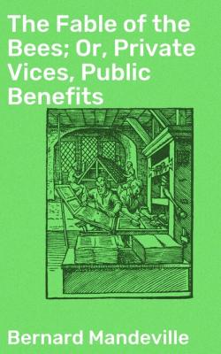 The Fable of the Bees; Or, Private Vices, Public Benefits - Bernard Mandeville