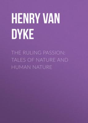 The Ruling Passion: Tales of Nature and Human Nature - Henry Van Dyke