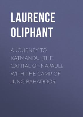A Journey to Katmandu (the Capital of Napaul), with the Camp of Jung Bahadoor - Laurence Oliphant